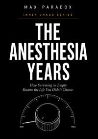 The Anesthesia Years - How Surviving on Empty Became the Life You Didn't Choose - Max Paradox - ebook