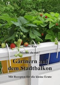 Machst du mit? - Gärtnern auf dem Stadtbalkon - Mit Rezepten für die kleine Ernte - Heike Rau - ebook