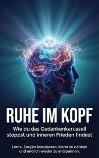 Ruhe im Kopf: Wie du das Gedankenkarussell stoppst und inneren Frieden findest - Anna-Lena Müller - ebook
