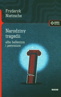 Narodziny tragedii albo hellenizm i pesymizm - Friedrich Wilhelm Nietzsche - książka