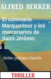 El comisario Marquanteur y los mercenarios de Saint-Jérôme: thriller policíaco - Alfred Bekker - ebook