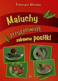 Maluchy przygotowuja zabawne posiłki - Katarzyna Michalec - książka