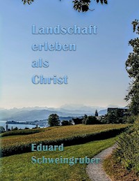 Landschaft erleben als Christ - Eduard Schweingruber - ebook
