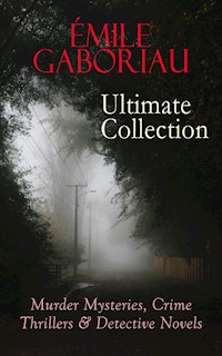 ÉMILE GABORIAU Ultimate Collection: Murder Mysteries, Crime Thrillers & Detective Novels - Gaboriau Emile - ebook