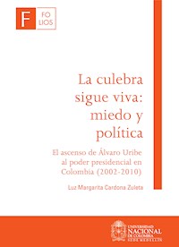 La culebra sigue viva: miedo y política. El ascenso de  Álvaro Uribe al poder presidencial en Colombia (2002-2010) - Luz Margarita Cardona Zuleta - ebook