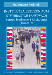 Instytucja referendum w wybranych państwach Europy Środkowej i Wschodniej (1989-2012) - Podolak Małgorzata - książka
