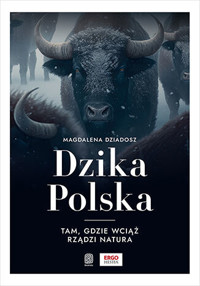 Dzika Polska. Tam, gdzie wciąż rządzi natura - Magdalena Dziadosz - książka