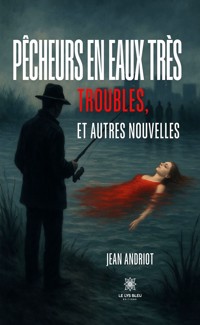Pêcheurs en eaux très troubles, et autres nouvelles - Jean Andriot - ebook