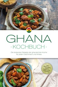 Ghana Kochbuch: Die leckersten Rezepte der ghanaischen Küche für jeden Geschmack und Anlass - inkl. Brotrezepten, Salaten, Fingerfood & Aufstrichen - Liana Ofori - ebook