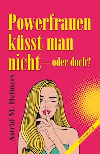 Powerfrauen küsst man nicht - Astrid M. Helmers - ebook