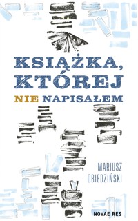 Książka, której nie napisałem - Mariusz Obiedziński - ebook