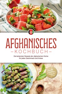 Afghanisches Kochbuch: Die leckersten Rezepte der afghanischen Küche für jeden Geschmack und Anlass - inkl. Brotrezepten, Suppen, Dips & Getränken - Sahar Kirchhoff - ebook
