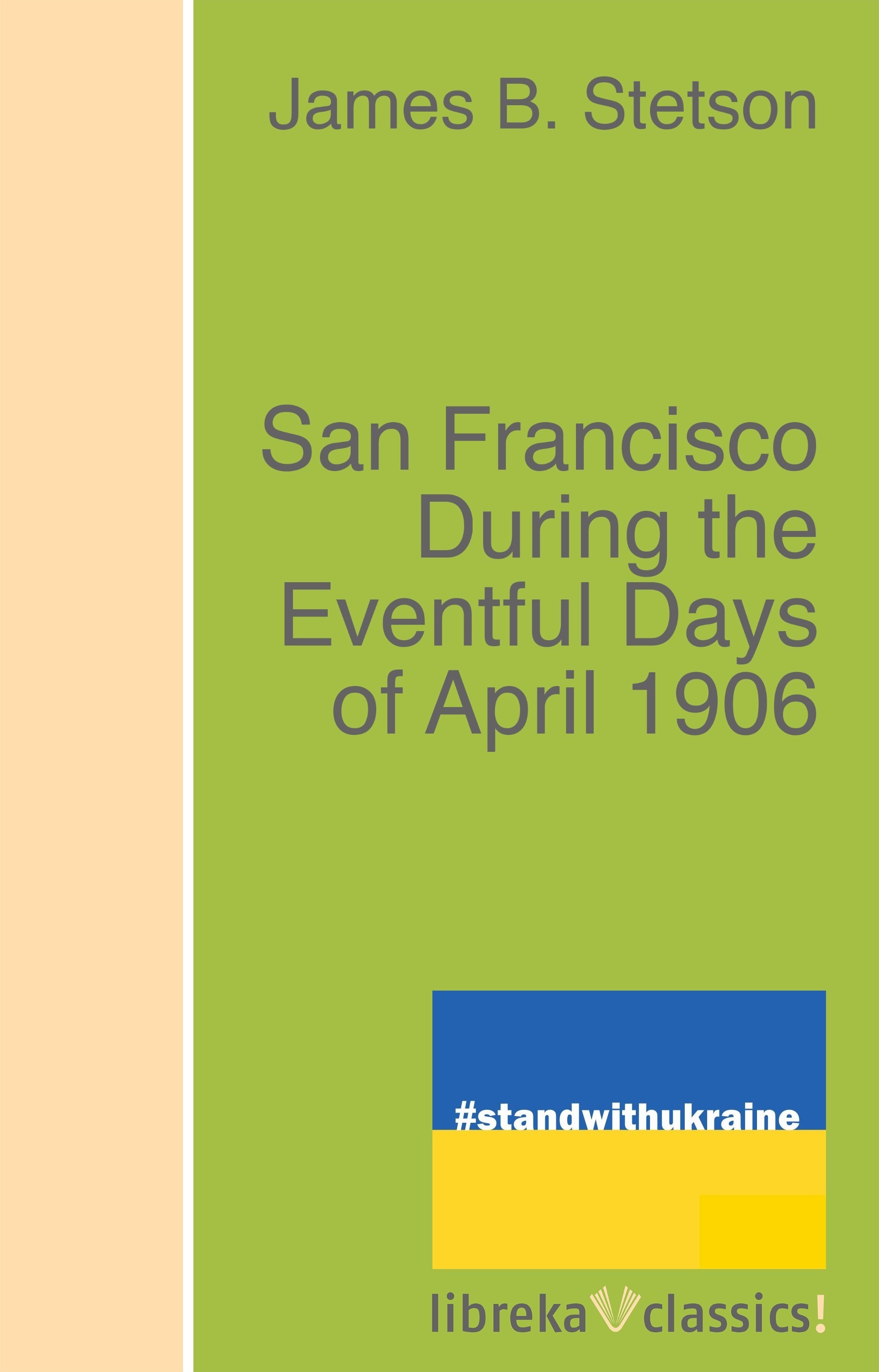 San Francisco During the Eventful Days of April 1906