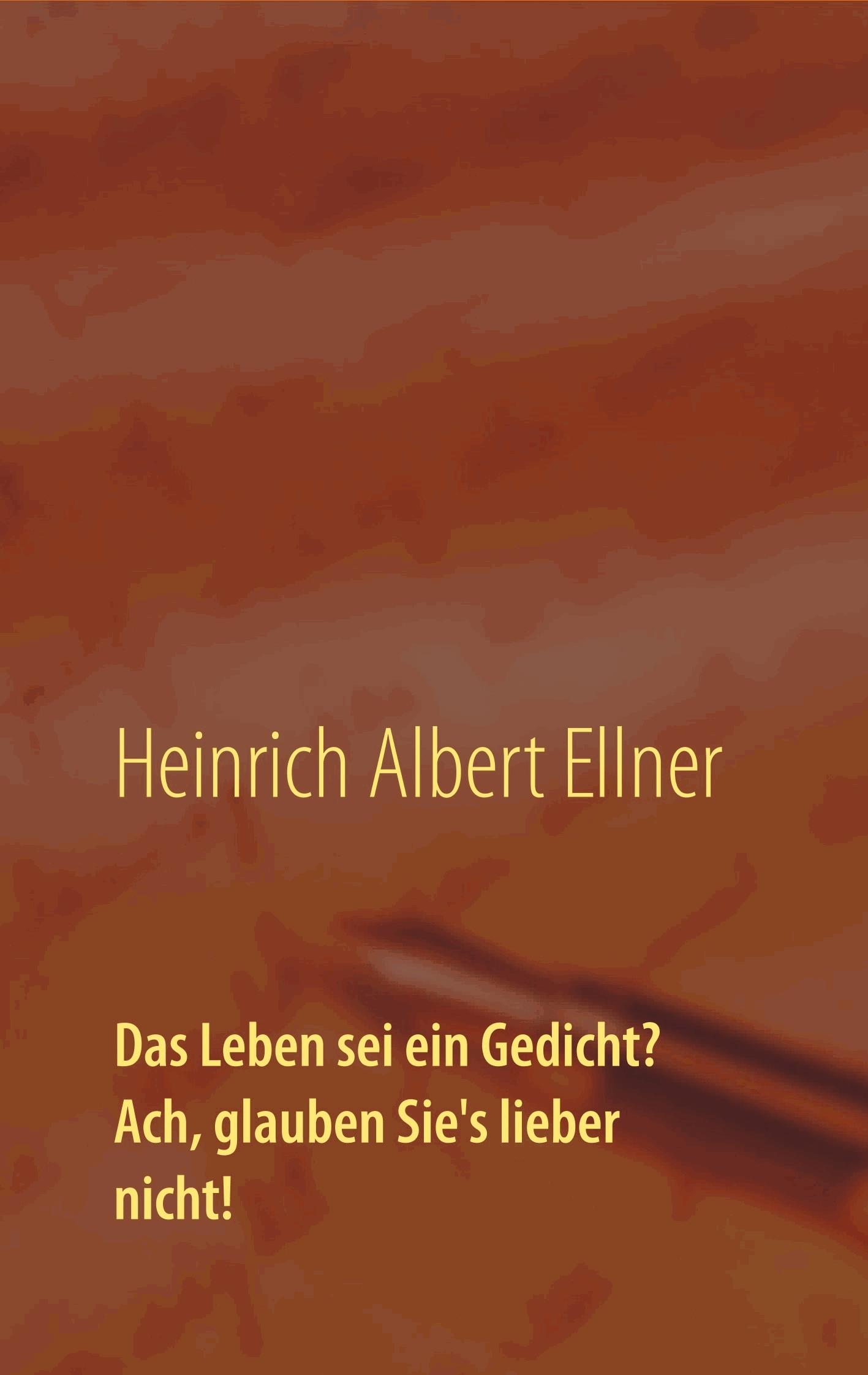 Das Leben sei ein Gedicht? Ach, glauben Sie's lieber nicht!