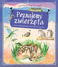 Poznajemy zwierzęta. Przewodnik młodego obserwatora przyrody - Dorota Zawadzka, Michał Brodacki - książka
