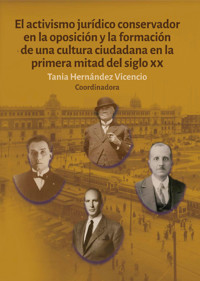 El activismo jurídico conservador en la oposición y la formación de una cultura ciudadana en la primera mitad del siglo XX - Tania Hernández Vicencio - ebook