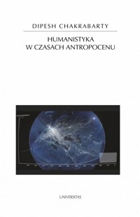 Humanistyka w czasach antropocenu - Dipesh Chakrabarty - książka