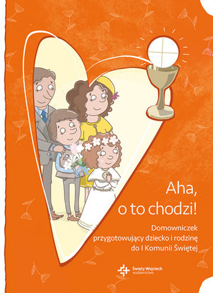 Aha, o to chodzi! Domowniczek przygotowujący dziecko i rodzinę do I Komunii Świętej - zbiorowa praca - książka