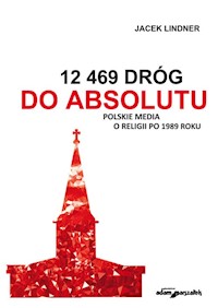 12 469 dróg do absolutu Polskie media o religii po 1989 roku - Lindner Jacek - książka