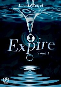 Expire - Tome 1 - Lucida Pétrel - ebook