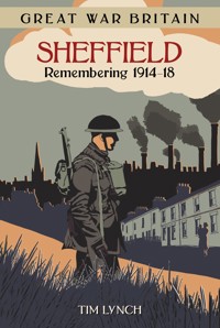 Great War Britain Sheffield: Remembering 1914-18 - Tim Lynch - ebook