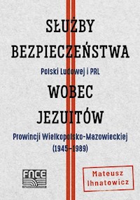 Służby Bezpieczeństwa Polski Ludowej i PRL wobec jezuitów Prowincji Wielkopolsko-Mazowieckiej - Ihnatowicz Mateusz - książka