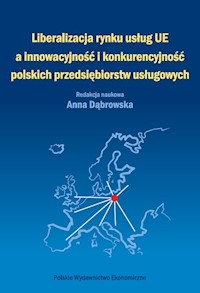 Liberalizacja rynku usług Unii Europejskiej a innowacyjność i konkurencyjność polskich przedsiębiorstw usługowych -  - książka