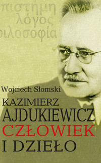 Kazimierz Ajdukiewicz. Człowiek i dzieło - Słomski Wojciech - książka