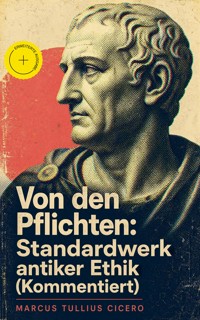 Von den Pflichten: Standardwerk antiker Ethik (Kommentiert) - Marcus Tullius Cicero - ebook