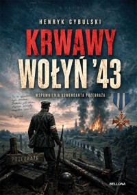 Krwawy Wołyń `43. Wspomnienia komendanta Przebraża - Henryk Cybulski - książka