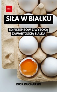 Siła w białku: 50 przepisów z wysoką zawartością białka - Igor Kucharski - ebook