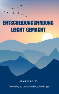Entscheidungsfindung leicht gemacht - Mareike W. - ebook