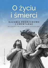 O życiu i śmierci. Kazania pogrzebowe i cmentarne misjonarzy oblatów Maryi Niepokalanej - red. o. Sebastiana Wiśniewskiego OMI - ebook
