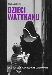 Dzieci Watykanu. Jak Kościół handlował „sierotami” - Maria Laurino - ebook + audiobook + książka
