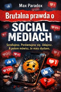 Brutalna prawda o social mediach - Scrollujesz. Porównujesz się. Udajesz. A potem mówisz, że masz dystans. - Max Paradox - ebook