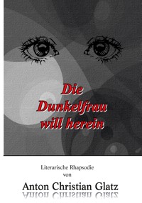 Die Dunkelfrau will herein - Anton Christian Glatz - ebook