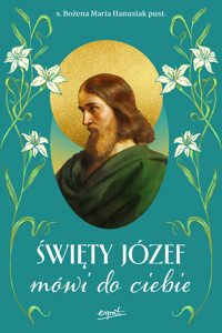 Święty Józef mówi do ciebie - s. Bożena Maria Hanusiak - książka