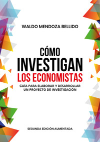 Cómo investigan los economistas. Guía para elaborar y desarrollar un proyecto de investigación - Waldo Mendoza Bellido - ebook