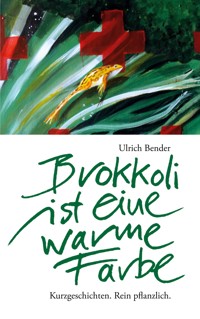 Brokkoli ist eine warme Farbe - Ulrich Bender - ebook