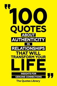100 Quotes About Authenticity In Relationships That Will Transform Your Life - Insights For Genuine Connections - The Quotes Library - ebook
