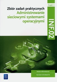 Zbiór zadań praktycznych. INF.02. Administrowanie sieciowymi systemami operacyjnymi. Część 4 - Klekot Tomasz - książka