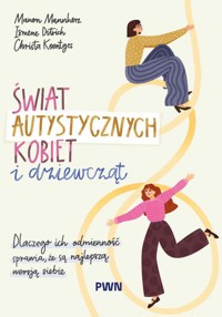 Świat autystycznych kobiet i dziewcząt. Dlaczego ich odmienność sprawia, że są najlepszą wersją siebie - Christa Koentges, Ismene Ditrich, Manon Mannherz, Renata Wallner - książka