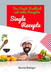 Single Rezepte - mit 323 abwechslungsreichen Gerichten von einfach bis raffiniert - Bernd Röttger - ebook