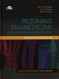 Rezonans magnetyczny układu mięśniowo-szkieletowego Diagnostyka różnicowa - Hollenberg Gary M., Weinberg Eric P., Meyers Steven P. - książka