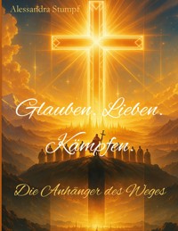 Glauben. Lieben. Kämpfen - Alessandra Stumpf - ebook