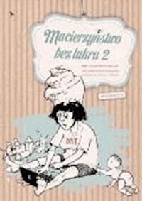Macierzyństwo bez lukru 2 - Antologia tekstów matek-blogerek - ebook
