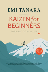 Kaizen for Beginners – The Practical Guide: How You Can Achieve Great Things in Your Career, Daily Life and Relationships with Small but Continuous Improvements – including the 5S Method for Greater Success and Practical Exercises - Emi Tanaka - ebook