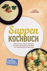 Suppen Kochbuch: Die leckersten Suppen Rezepte für jeden Geschmack und Anlass – für Wohlbefinden & Meal-Prep – inkl. Brühen & Fonds, Kalte Suppen, Nudel- & Reissuppen, Toppings & Beilagen - Lisa Lindner - ebook