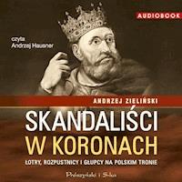 Skandaliści w koronach. Łotry,rozpustnicy i głupcy na polskim tronie - Andrzej Zieliński - ebook + audiobook