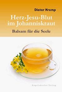 Herz-Jesu-Blut im Johanniskraut – Balsam für die Seele - Dieter  Kremp - ebook